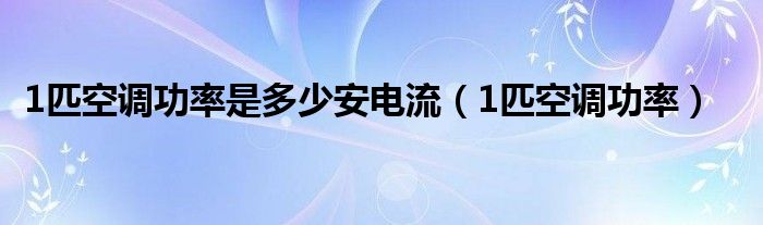  1匹空调功率是多少安电流（1匹空调功率）