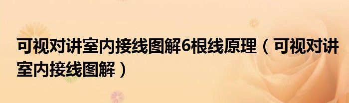  可视对讲室内接线图解6根线原理（可视对讲室内接线图解）