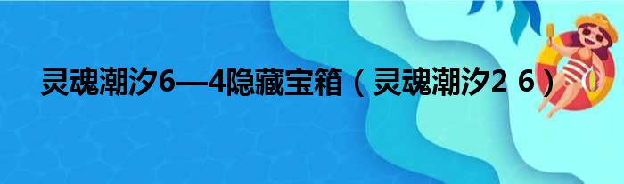 灵魂潮汐6—4隐藏宝箱（灵魂潮汐2 6）