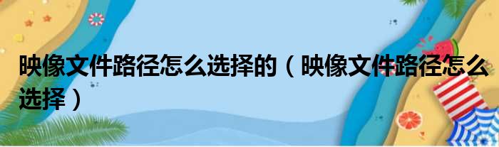 映像文件路径怎么选择的（映像文件路径怎么选择）