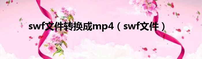 swf文件转换成mp4（swf文件）