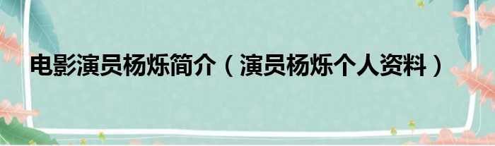 电影演员杨烁简介（演员杨烁个人资料）