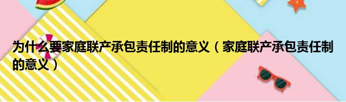 为什么要家庭联产承包责任制的意义（家庭联产承包责任制的意义）