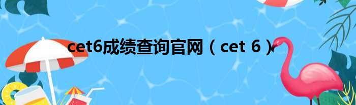 cet6成绩查询官网（cet 6）