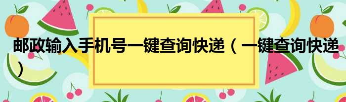 邮政输入手机号一键查询快递（一键查询快递）