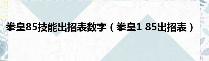 拳皇85技能出招表数字（拳皇1 85出招表）