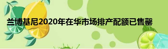 兰博基尼2020年在华市场排产配额已售罄