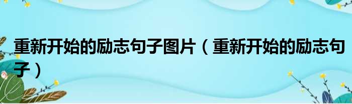 重新开始的励志句子图片（重新开始的励志句子）