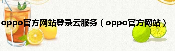 oppo官方网站登录云服务（oppo官方网站）