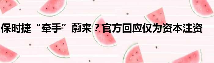 保时捷“牵手”蔚来？官方回应仅为资本注资