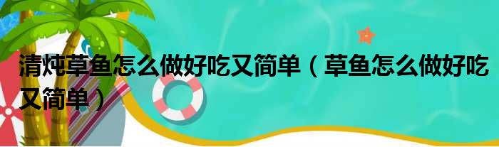 清炖草鱼怎么做好吃又简单（草鱼怎么做好吃又简单）