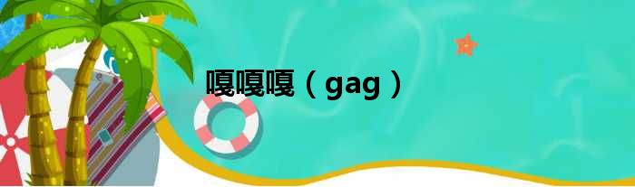 嘎嘎嘎（gag）