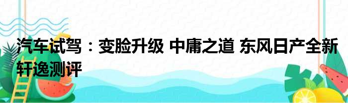 汽车试驾：变脸升级 中庸之道 东风日产全新轩逸测评