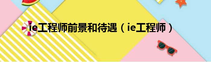 ie工程师前景和待遇（ie工程师）