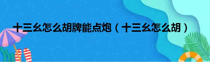 十三幺怎么胡牌能点炮（十三幺怎么胡）