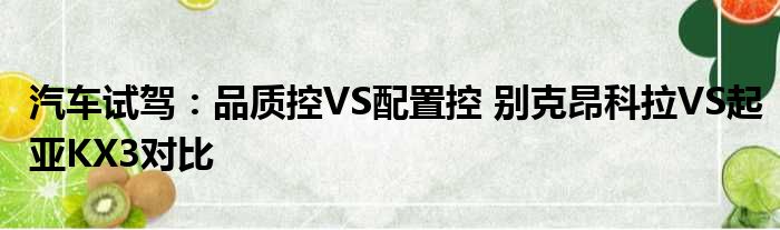 汽车试驾：品质控VS配置控 别克昂科拉VS起亚KX3对比