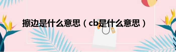 擦边是什么意思（cb是什么意思）