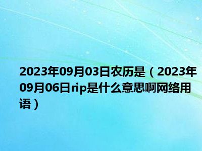 2023年09月03日农历是（2023年09月06日rip是什么意思啊网络用语）