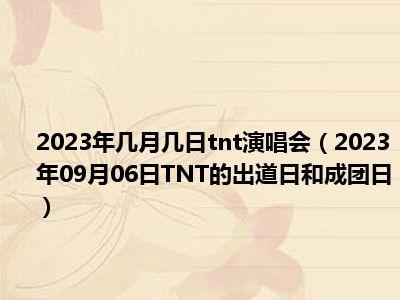 2023年几月几日tnt演唱会（2023年09月06日TNT的出道日和成团日）