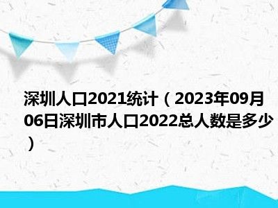 深圳人口2021统计（2023年09月06日深圳市人口2022总人数是多少）