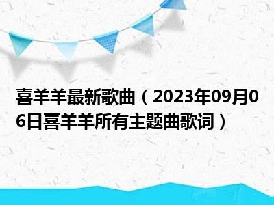 喜羊羊最新歌曲（2023年09月06日喜羊羊所有主题曲歌词）