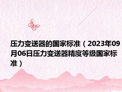 压力变送器的国家标准（2023年09月06日压力变送器精度等级国家标准）