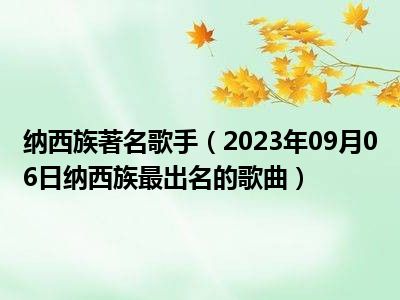 纳西族著名歌手（2023年09月06日纳西族最出名的歌曲）