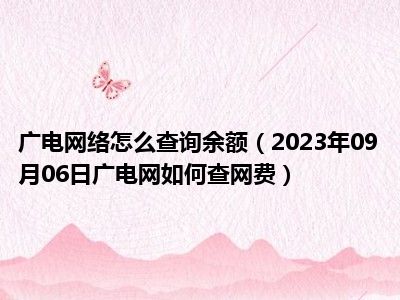 广电网络怎么查询余额（2023年09月06日广电网如何查网费）