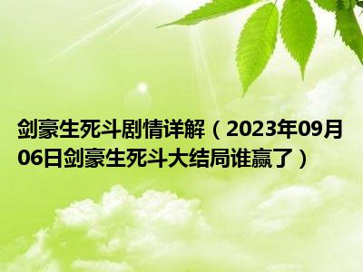 剑豪生死斗剧情详解（2023年09月06日剑豪生死斗大结局谁赢了）