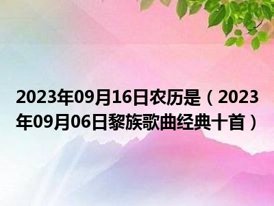 2023年09月16日农历是（2023年09月06日黎族歌曲经典十首）