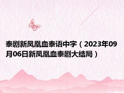 泰剧新凤凰血泰语中字（2023年09月06日新凤凰血泰剧大结局）