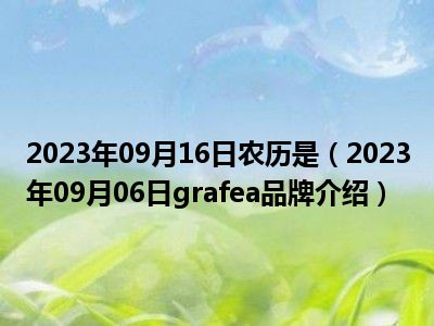 2023年09月16日农历是（2023年09月06日grafea品牌介绍）