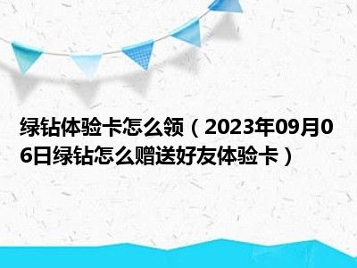 绿钻体验卡怎么领（2023年09月06日绿钻怎么赠送好友体验卡）