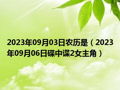 2023年09月03日农历是（2023年09月06日碟中谍2女主角）