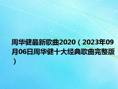 周华健最新歌曲2020（2023年09月06日周华健十大经典歌曲完整版）