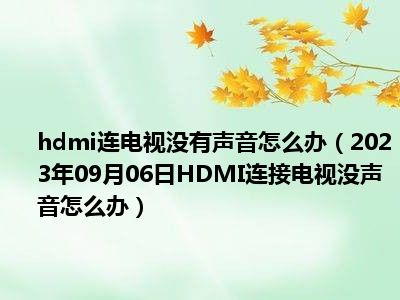 hdmi连电视没有声音怎么办（2023年09月06日HDMI连接电视没声音怎么办）