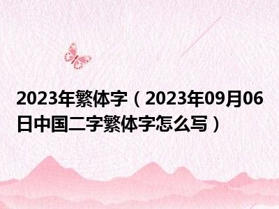 2023年繁体字（2023年09月06日中国二字繁体字怎么写）