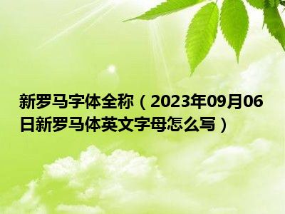 新罗马字体全称（2023年09月06日新罗马体英文字母怎么写）