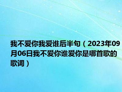 我不爱你我爱谁后半句（2023年09月06日我不爱你谁爱你是哪首歌的歌词）