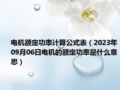 电机额定功率计算公式表（2023年09月06日电机的额定功率是什么意思）