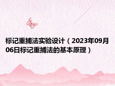 标记重捕法实验设计（2023年09月06日标记重捕法的基本原理）