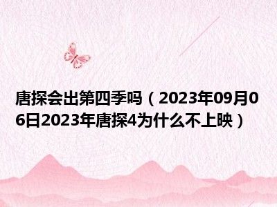 唐探会出第四季吗（2023年09月06日2023年唐探4为什么不上映）