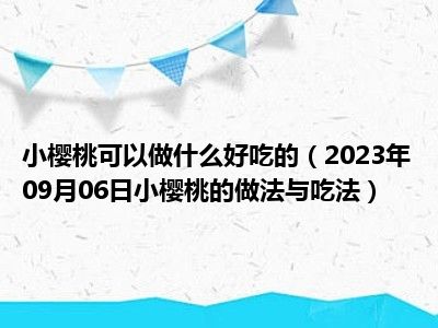 小樱桃可以做什么好吃的（2023年09月06日小樱桃的做法与吃法）