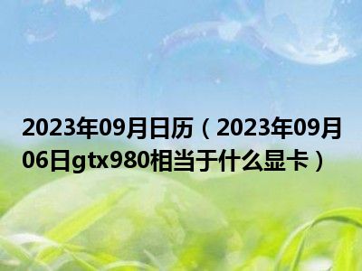 2023年09月日历（2023年09月06日gtx980相当于什么显卡）