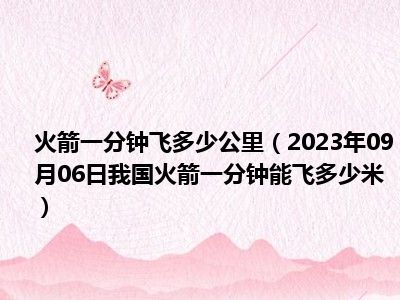 火箭一分钟飞多少公里（2023年09月06日我国火箭一分钟能飞多少米）