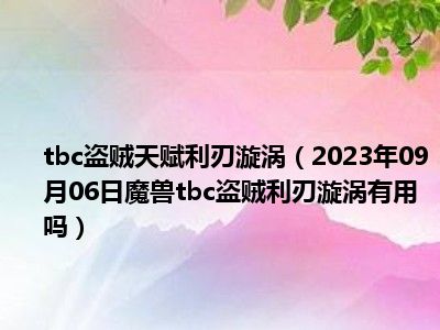 tbc盗贼天赋利刃漩涡（2023年09月06日魔兽tbc盗贼利刃漩涡有用吗）