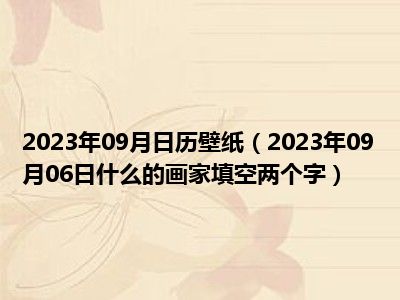 2023年09月日历壁纸（2023年09月06日什么的画家填空两个字）