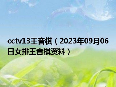 cctv13王音棋（2023年09月06日女排王音棋资料）