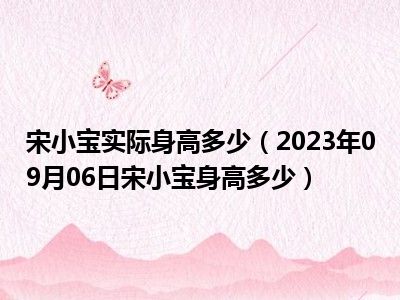 宋小宝实际身高多少（2023年09月06日宋小宝身高多少）