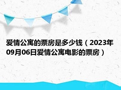 爱情公寓的票房是多少钱（2023年09月06日爱情公寓电影的票房）